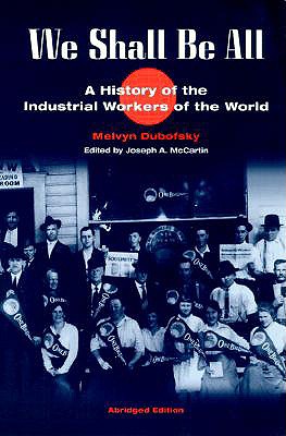 We Shall Be All: A History of the Industrial Workers of the World (abridged ed.) (The Working Class in American History)