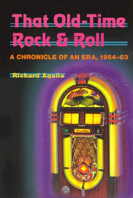 That Old-Time Rock & Roll: A Chronicle of an Era, 1954-63 (Music in American Life)