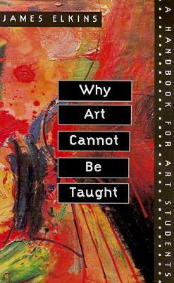 Why Art Cannot Be Taught: A Handbook for Art Students