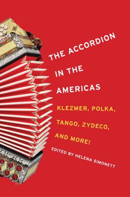The Accordion in the Americas: Klezmer, Polka, Tango, Zydeco, and More! (Music in American Life)