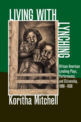 Living with Lynching: African American Lynching Plays, Performance, and Citizenship, 1890-1930 (New Black Studies Series)