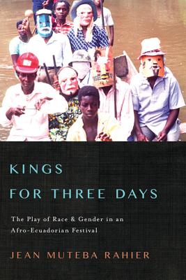 Kings for Three Days: The Play of Race and Gender in an Afro-Ecuadorian Festival (Interp Culture New Millennium)