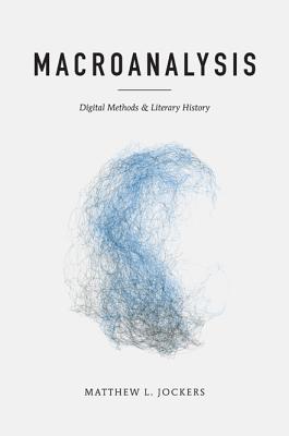 Macroanalysis: Digital Methods and Literary History (Topics in the Digital Humanities)