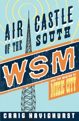 Air Castle of the South: WSM and the Making of Music City (Music in American Life)