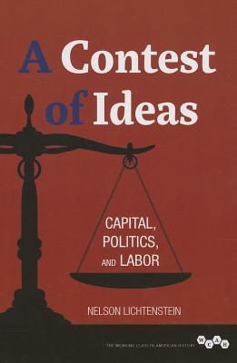 A Contest of Ideas: Capital, Politics and Labor (Working Class in American History)