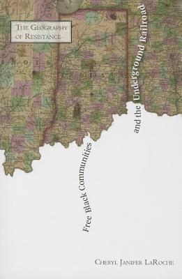 Free Black Communities and the Underground Railroad: The Geography of Resistance