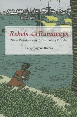 Rebels and Runaways: Slave Resistance in Nineteenth-Century Florida (New Black Studies Series)