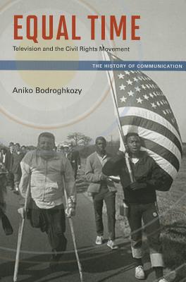 Equal Time: Television and the Civil Rights Movement (History of Communication)
