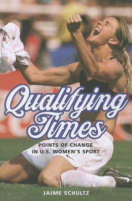 Qualifying Times: Points of Change in U.S. Women's Sport (Sport and Society)
