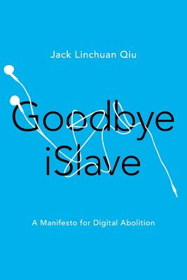 Goodbye iSlave: A Manifesto for Digital Abolition (Geopolitics of Information)