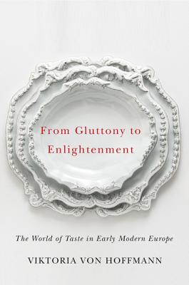From Gluttony to Enlightenment: The World of Taste in Early Modern Europe (Studies in Sensory History)