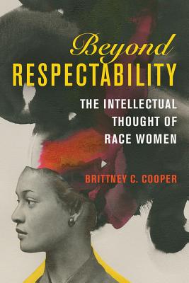 Beyond Respectability: The Intellectual Thought of Race Women (Women, Gender, and Sexuality in American History)