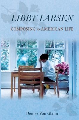 Libby Larsen: Composing an American Life (Music in American Life)