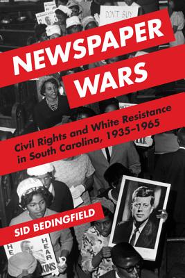 Newspaper Wars: Civil Rights and White Resistance in South Carolina, 1935-1965 (History of Communication)