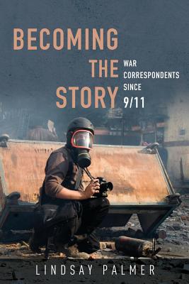 Becoming the Story: War Correspondents since 9/11 (History of Communication)