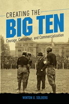Creating the Big Ten: Courage, Corruption, and Commercialization