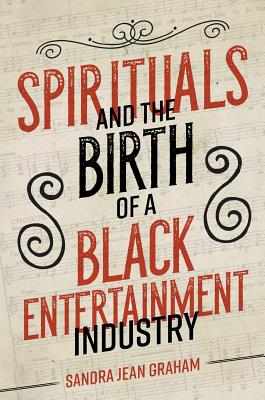 Spirituals and the Birth of a Black Entertainment Industry (Music in American Life)