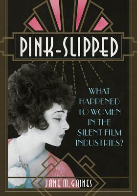 Pink-Slipped: What Happened to Women in the Silent Film Industries (Women & Film History International)