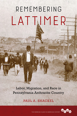 Remembering Lattimer: Labor, Migration, and Race in Pennsylvania Anthracite Country (Working Class in American History)