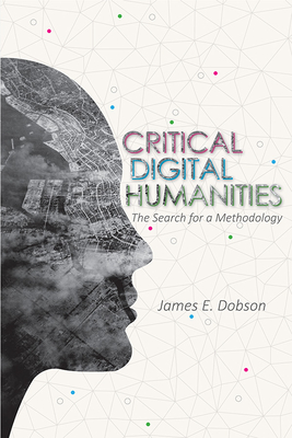 Critical Digital Humanities: The Search for a Methodology (Topics in the Digital Humanities)