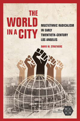 The World in a City: Multiethnic Radicalism in Early Twentieth-Century Los Angeles (Working Class in American History)