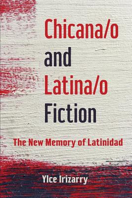 Chicana/o and Latina/o Fiction: The New Memory of Latinidad