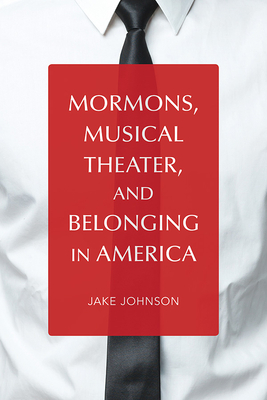 Mormons, Musical Theater, and Belonging in America (Music in American Life)