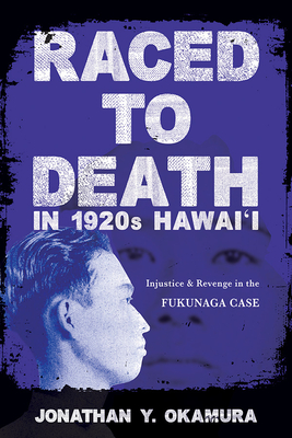 Raced to Death in 1920s Hawai i: Injustice and Revenge in the Fukunaga Case (Asian American Experience)