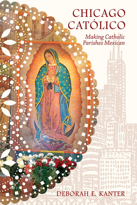 Chicago Catlico: Making Catholic Parishes Mexican (Latinos in Chicago and Midwest)