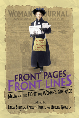 Front Pages, Front Lines: Media and the Fight for Women's Suffrage (History of Communication)