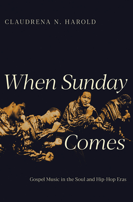 When Sunday Comes: Gospel Music in the Soul and Hip-Hop Eras (Music in American Life)
