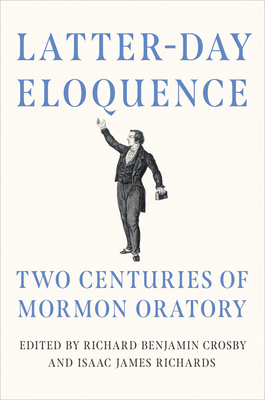 Image for Latter-day Eloquence: Two Centuries of Mormon Oratory Latter-day Eloquence: Two Centuries of Mormon Oratory