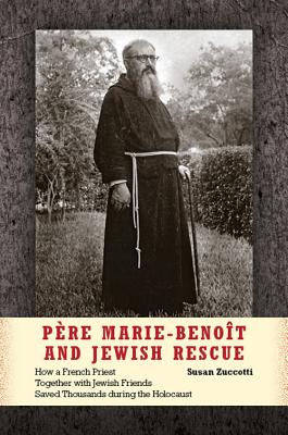 Pre Marie-Benot and Jewish Rescue: How a French Priest Together with Jewish Friends Saved Thousands during the Holocaust