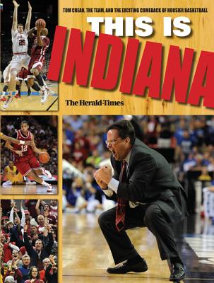 This Is INDIANA: Tom Crean, the Team, and the Exciting Comeback of Hoosier Basketball