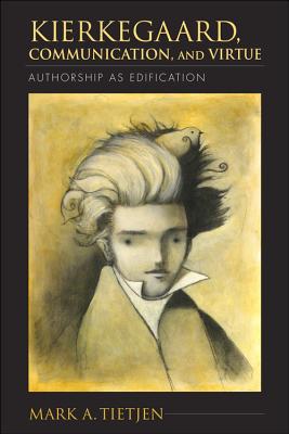 Kierkegaard, Communication, and Virtue: Authorship as Edification (Philosophy of Religion)