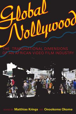 Global Nollywood: The Transnational Dimensions of an African Video Film Industry (African Expressive Cultures)