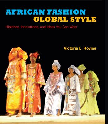 African Fashion, Global Style: Histories, Innovations, and Ideas You Can Wear (African Expressive Cultures)