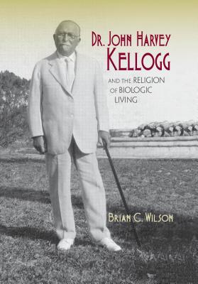 Dr. John Harvey Kellogg and the Religion of Biologic Living