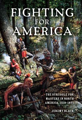 Fighting for America: The Struggle for Mastery in North America, 1519-1871