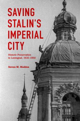 Saving Stalin's Imperial City: Historic Preservation in Leningrad, 19301950