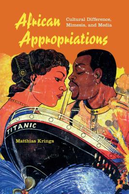 African Appropriations: Cultural Difference, Mimesis, and Media (African Expressive Cultures)