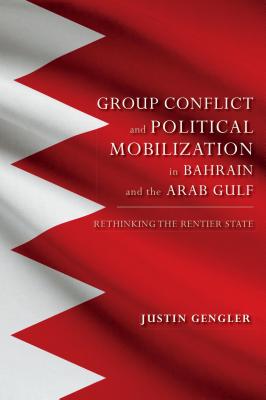 Group Conflict and Political Mobilization in Bahrain and the Arab Gulf: Rethinking the Rentier State (Middle East Studies)