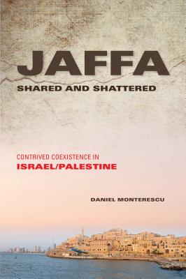 Jaffa Shared and Shattered: Contrived Coexistence in Israel/Palestine (Public Cultures of the Middle East and North Africa)
