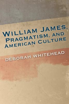 William James, Pragmatism, and American Culture (American Philosophy)