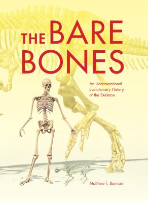 The Bare Bones: An Unconventional Evolutionary History of the Skeleton (Life of the Past)
