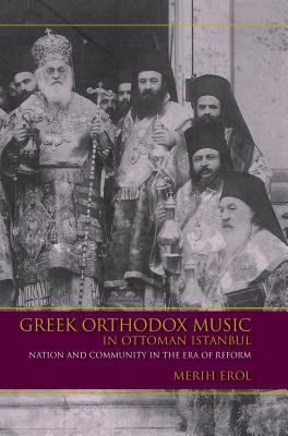Greek Orthodox Music in Ottoman Istanbul: Nation and Community in the Era of Reform (Ethnomusicology Multimedia)