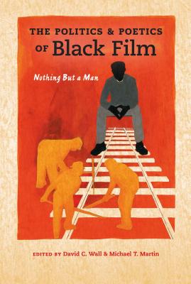 The Politics and Poetics of Black Film: Nothing But a Man (Studies in the Cinema of the Black Diaspora)