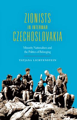 Zionists in Interwar Czechoslovakia: Minority Nationalism and the Politics of Belonging (The Modern Jewish Experience)