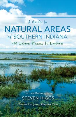 A Guide to Natural Areas of Southern Indiana: 119 Unique Places to Explore (Indiana Natural Science)
