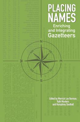 Placing Names: Enriching and Integrating Gazetteers (The Spatial Humanities)